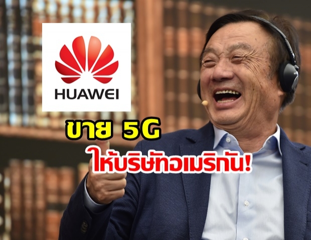 CEO Huawei ประกาศยอมขายสิทธิ์การใช้เทคโนโลยี 5G ให้บริษัทจากสหรัฐฯ แล้ว