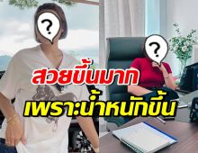 ดาราสาวดัง ยันไม่เคยศัลยกรรม แต่สวยขึ้น เพราะน้ำหนักขึ้น11โล