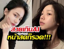 สวยเกินAI สาวคนดัง หน้าสดก็รอด!!!