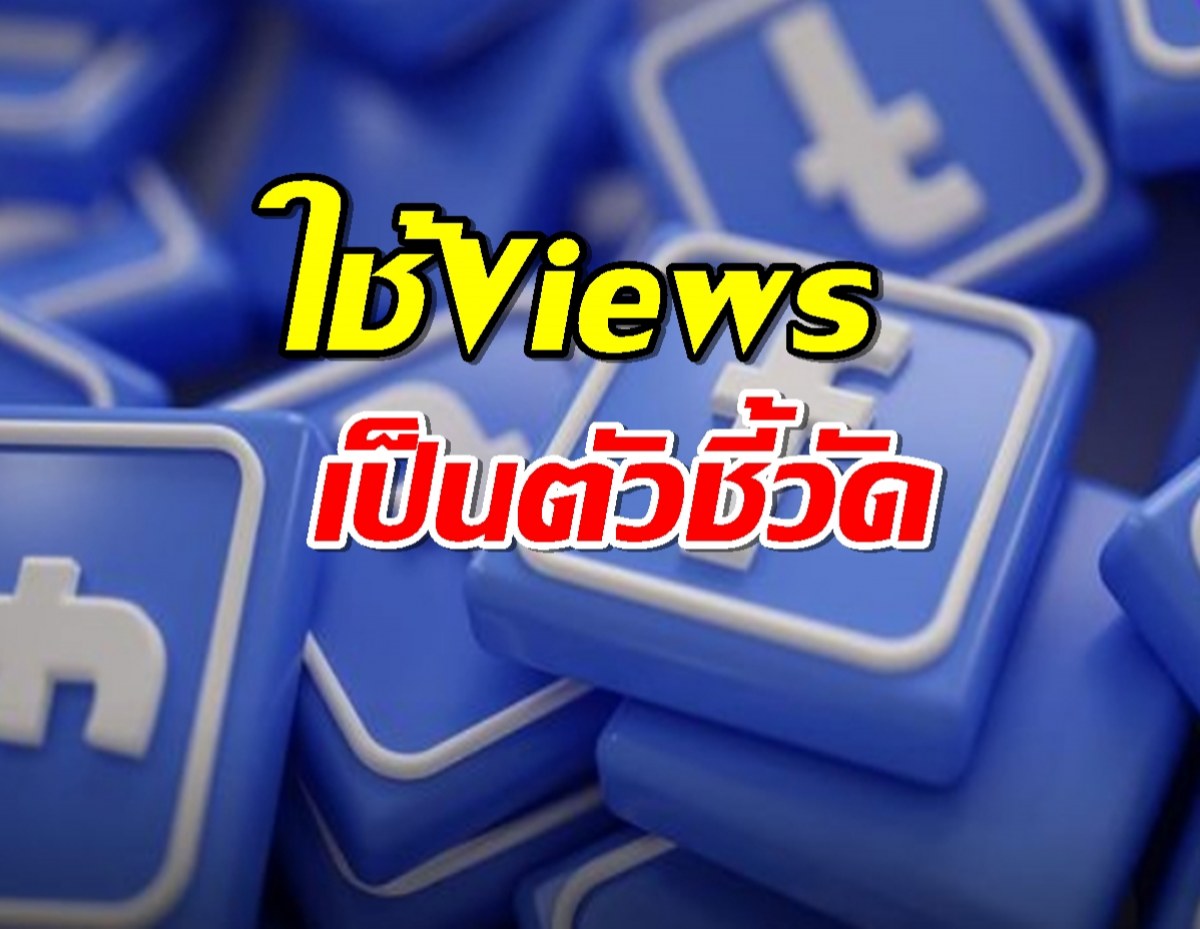 Facebook เปลี่ยนมาใช้จำนวน Views เป็นตัวชี้วัด